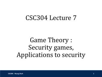 Game Theory :  Security games,  Applications to security  CSC304 - Nisarg Shah  1 Until now