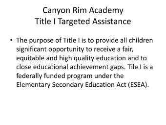 Canyon Rim Academy  Title I Targeted Assistance  The purpose of Title I is to provide all
