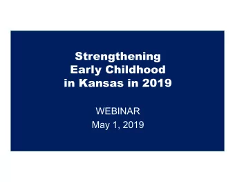 Strengthening  Early Childhood  in Kansas in 2019  WEBINAR  May 1, 2019  Welcome Amanda Petersen,