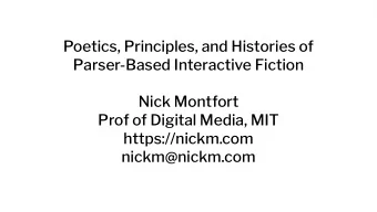 Poetics, Principles, and Histories of  Parser-Based Interactive Fiction  Nick Montfort  Prof of