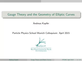 Gauge Theory and the Geometry of Elliptic Curves  Andreas Kapfer  Particle Physics School Munich
