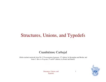 Structures, Unions, and Typedefs  Cuauhtmoc Carbajal (Slides include materials from The C