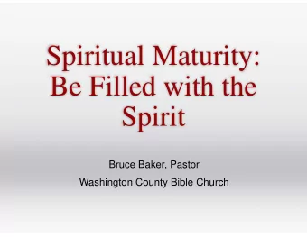 Spiritual Maturity:  Be Filled with the  Spirit  Bruce Baker, Pastor  Washington County Bible
