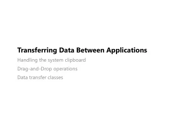 Transferring Data Between Applications  Handling the system clipboard  Drag-and-Drop operations