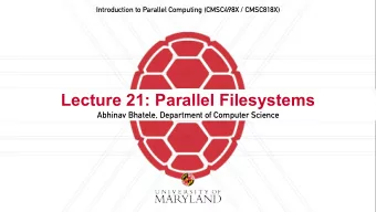 Lecture 21: Parallel Filesystems  Abhinav Bhatele, Department of Computer Science  Announcements