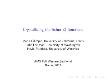 Crystallizing the Schur Q -functions  Maria Gillespie, University of California, Davis  Jake