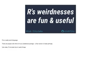 R's weirdnesses  are fun &amp; useful    richfitz  Rich FitzJohn R is a really weird language