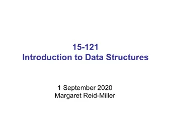 15-121  Introduction to Data Structures  1 September 2020  Margaret Reid-Miller  Today  Course