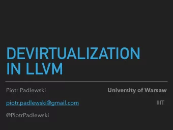 DEVIRTUALIZATION  IN LLVM Piotr Padlewski University of Warsaw  piotr.padlewski@gmail.com