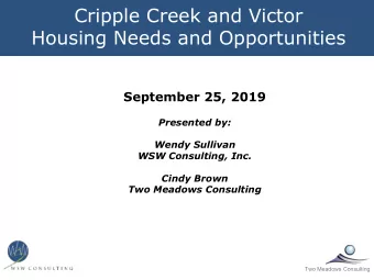 Cripple Creek and Victor  Housing Needs and Opportunities  September 25, 2019  Presented by:  Wendy