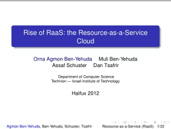 Rise of RaaS: the Resource-as-a-Service  Cloud  Orna Agmon Ben-Yehuda  Muli Ben-Yehuda  Assaf