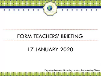 FORM TEACHERS BRIEFING  17 JANUARY 2020  Engaging Learners, Nurturing Leaders, Empowering Givers