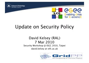 Update on Security Policy David Kelsey (RAL)  7 Mar 2010  Security Workshop @ ISGC 2010,