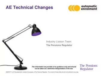AE Technical Changes  Industry Liaison Team  The Pensions Regulator  The information we provide is