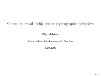 Constructions of feebly secure cryptographic primitives  Olga Melanich  Steklov Institute of