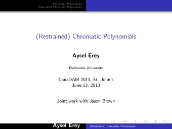 (Restrained) Chromatic Polynomials  Aysel Erey  Dalhousie University  CanaDAM 2013, St. Johns