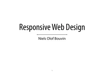 Responsive Web Design  Niels Olof Bouvin  1  Overview  Responsiveness?  Responsiveness through