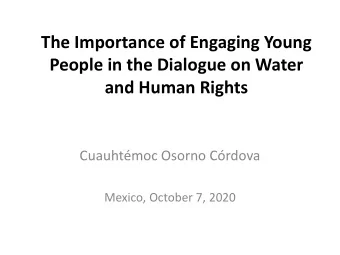 The Importance of Engaging Young  People in the Dialogue on Water  and Human Rights  Cuauhtmoc