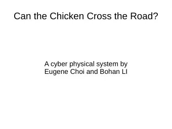 Can the Chicken Cross the Road?  A cyber physical system by  Eugene Choi and Bohan LI  Why study