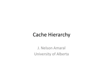 Cache  Hierarchy    J.  Nelson  Amaral    University  of  Alberta