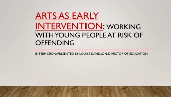 ARTS AS EARLY INTERVENTION: WORKING  WITH YOUNG PEOPLE AT RISK OF  OFFENDING  INTERMISSION: