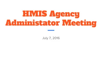 HMIS Agency  Administator Meeting  July 7, 2016  Agenda  1.  Welcome &amp; Introductions  2.