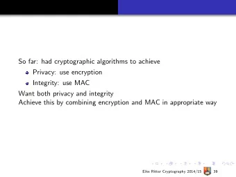 So far: had cryptographic algorithms to achieve  Privacy: use encryption  Integrity: use MAC  Want