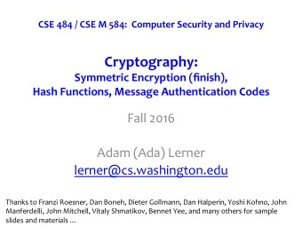 Cryptography:  Symmetric Encryption (finish), Hash Functions, Message Authentication Codes  Fall
