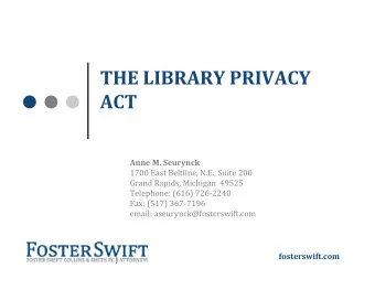 THE LIBRARY PRIVACY  ACT Anne M. Seurynck  1700 East Beltline, N.E., Suite 200  Grand Rapids,