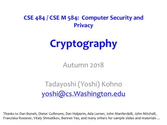 Cryptography  Autumn 2018  Tadayoshi (Yoshi) Kohno  yoshi@cs.Washington.edu  Thanks to Dan Boneh,