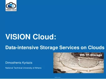 VISION Cloud:  Data-intensive Storage Services on Clouds  Dimosthenis Kyriazis  National Technical