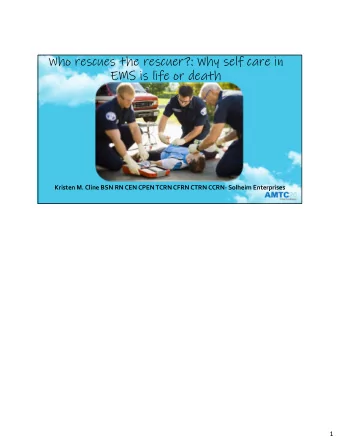 Who rescues the rescuer?: Why self care in  EMS is life or death  Kristen M. Cline BSN RN CEN CPEN