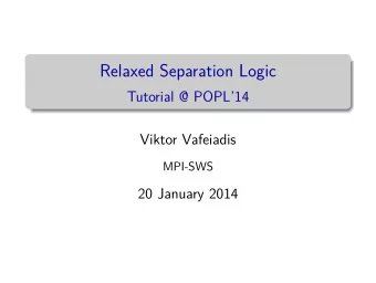 Relaxed Separation Logic  Tutorial @ POPL14  Viktor Vafeiadis  MPI-SWS  20 January 2014