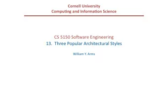 CS 5150 So(ware Engineering  13.  Three Popular Architectural Styles  William Y. Arms  Example 1: