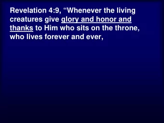 Revelation 4:9, Whenever the living  creatures give glory and honor and  thanks to Him who sits