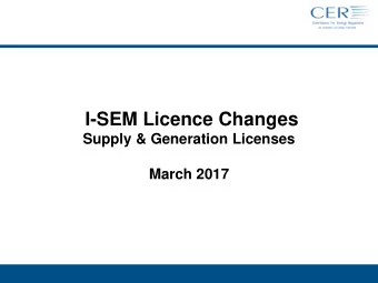 I-SEM Licence Changes  Supply &amp; Generation Licenses  March 2017  Disclaimer  This presentation
