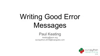 Writing Good Error  Messages  Paul Keating  keating@acm.org  europython.2018@boargules.com  Roadmap