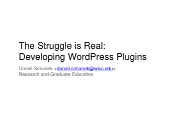 The Struggle is Real:  Developing WordPress Plugins  Daniel Simanek &lt;daniel.simanek@wisc.edu&gt;