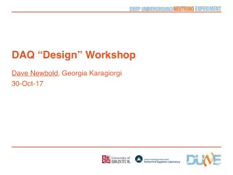 DAQ Design Workshop  Dave Newbold, Georgia Karagiorgi  30-Oct-17  Welcome!  Especially to