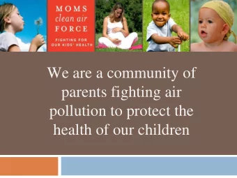 parents fighting air  pollution to protect the  health of our children  WHY MOMS CARE ABOUT TOXIC