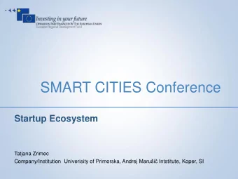 SMART CITIES Conference  Startup Ecosystem  Tatjana Zrimec Company/Institution  Univerisity of