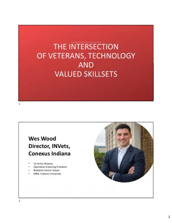 THE INTERSECTION  OF VETERANS, TECHNOLOGY  AND  VALUED SKILLSETS  1  Wes Wood  Director, INVets,