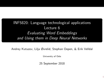 INF5820: Language technological applications  Lecture 6  Evaluating Word Embeddings  and Using them