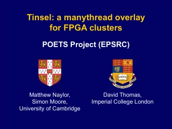 Tinsel: a manythread overlay  for FPGA clusters  POETS Project (EPSRC)  Matthew Naylor,  David