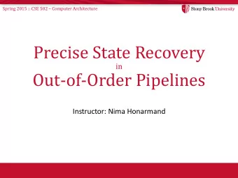 Precise State Recovery  in  Out-of-Order Pipelines  Instructor: Nima Honarmand Spring 2015 :: CSE