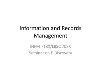 Information and Records  Management  INFM 718X/LBSC 708X  Seminar on E-Discovery  Agenda