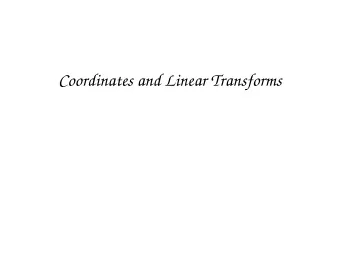 Coordinates and Linear Transforms  Coordinate Systems  Defn. If B is a basis, then [ x ] B gives