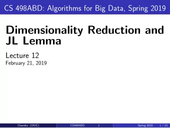 Dimensionality Reduction and  JL Lemma  Lecture 12  February 21, 2019  Chandra (UIUC)  CS498ABD  1