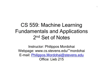 CS 559: Machine Learning  Fundamentals and Applications 2 nd Set of Notes  Instructor: Philippos