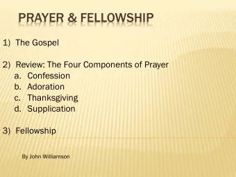 PRAYER &amp; FELLOWSHIP  1) The Gospel  2) Review: The Four Components of Prayer  a. Confession  b.